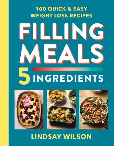 Filling Meals 5 Ingredients: 100 quick and easy weight loss recipes