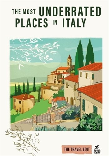 Rough Guides Travel Edit: The Most Underrated Places in Italy: Hidden Gems | Secret Places | Authentic Italy | Local Experiences | Slow Travel