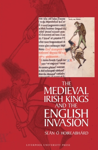 The Medieval Irish Kings and the English Invasion Ó Hoireabhárd Hardback