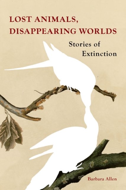 Lost Animals, Disappearing Worlds – Stories of Extinction Allen Hardback