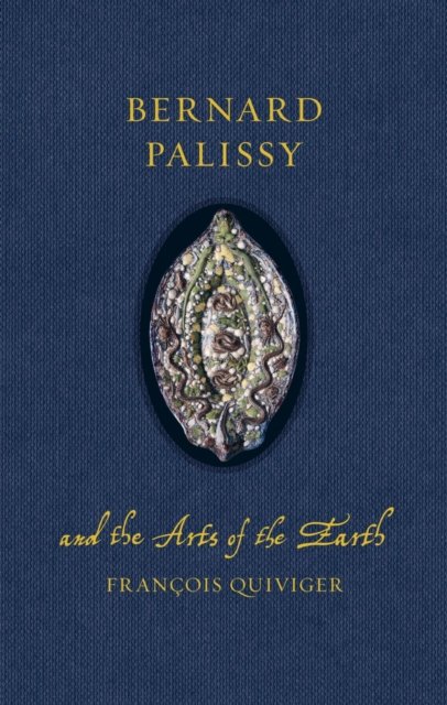 Bernard Palissy and the Arts of the Earth Quiviger Hardback John Wiley & Sons