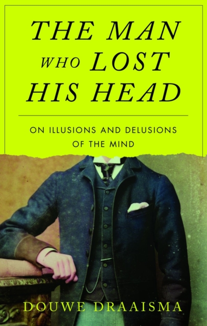 The Man Who Lost His Head – On Illusions and Delusions of the Mind Draaisma