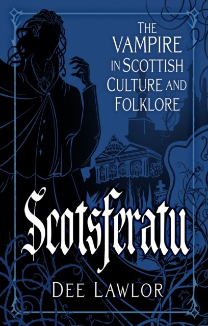 Scotsferatu: The Vampire in Scottish Culture and Folklore cover