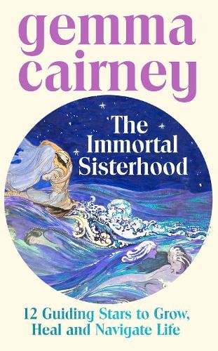 The Immortal Sisterhood: 12 Guiding Stars to Grow, Heal and Navigate Life
