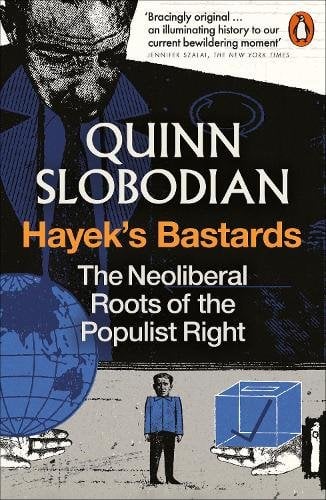 Hayek's Bastards: The Neoliberal Roots of the Populist Right