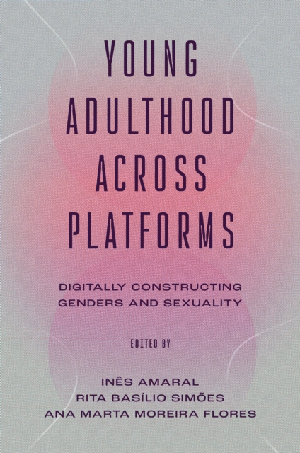 Young Adulthood Across Platforms – (Re)Negotiating Gender and Sexual Identities