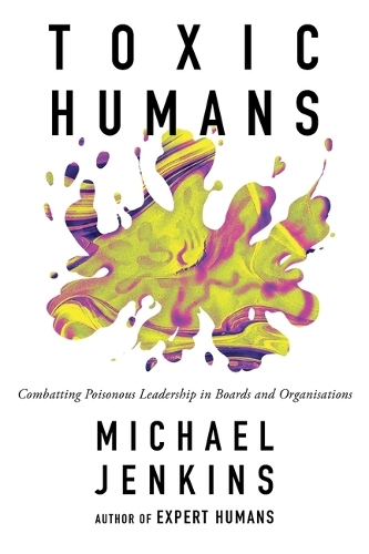 Toxic Humans – Combatting Poisonous Leadership in Boards and Organisations
