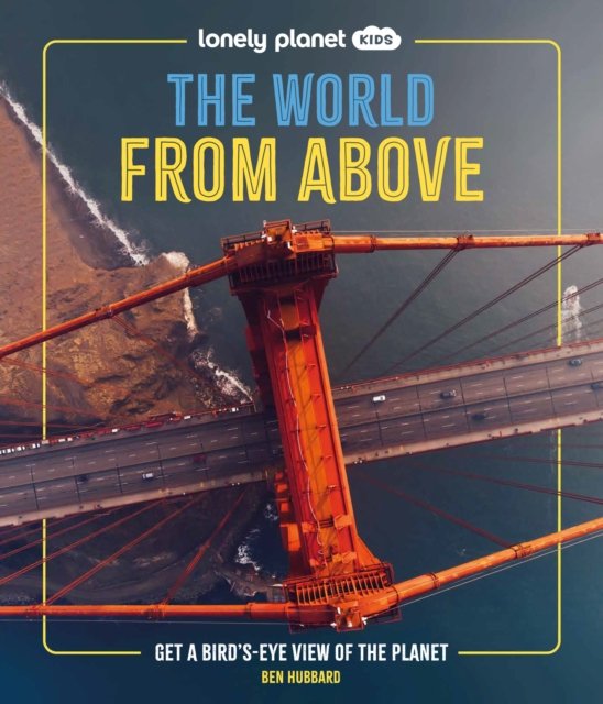 Lonely Planet Kids The World from Above: Take a Bird's Eye Tour of Our Planet | Amazing Aerial Photography, Satellite Images & Maps | Special Features