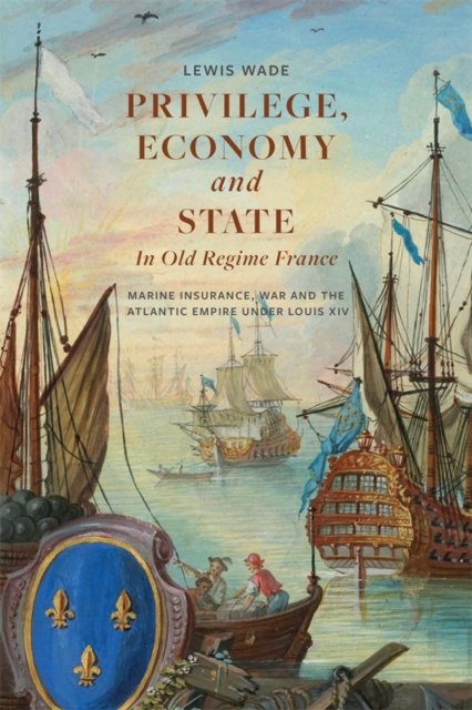 Privilege, Economy and State in Old Regime Franc – Marine Insurance, War and th…