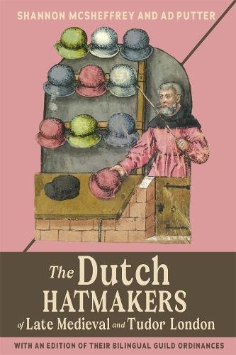 The Dutch Hatmakers of Late Medieval and Tudor London – with an edition of thei…