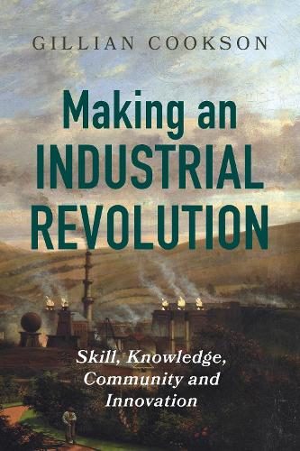 Making an Industrial Revolution – Skill, Knowledge, Community and Innovation