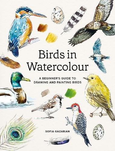 Birds in Watercolour: A Beginner's Guide to Drawing and Painting Birds