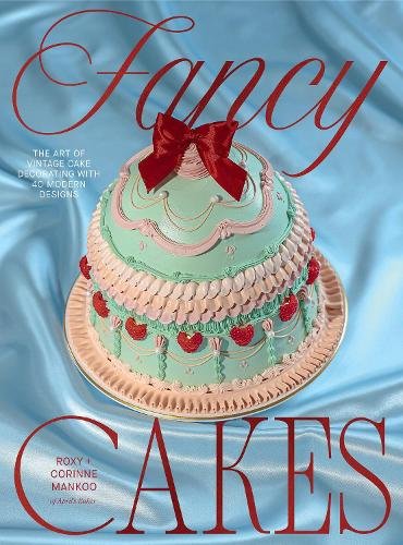 Fancy Cakes: The Art of Vintage Cake Decorating with 40 Modern Designs