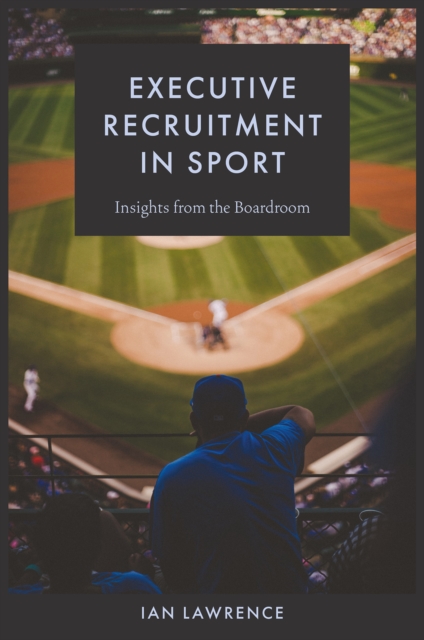 Executive Recruitment in Sport – Insights from the Boardroom Lawrence Hardback