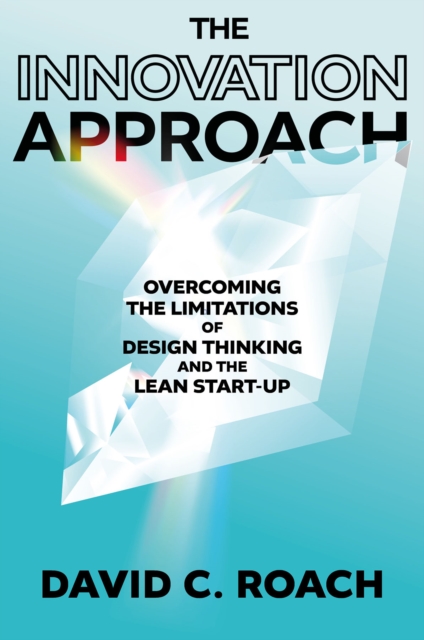 The Innovation Approach – Overcoming the Limitations of Design Thinking and the…