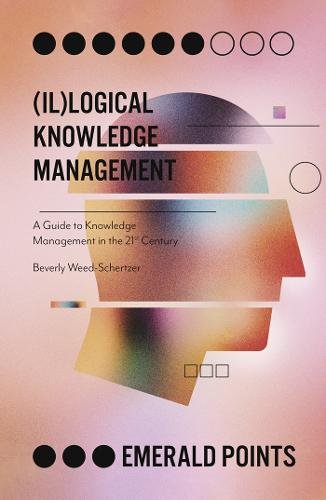 (Il)logical Knowledge Management – A Guide to Knowledge Management in the 21st …