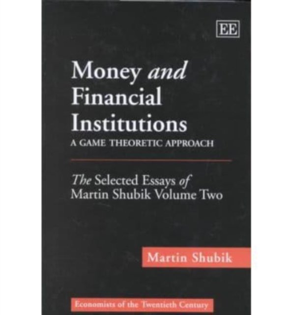 Money and Financial Institutions – A Game Theore – The Selected Essays of Marti…