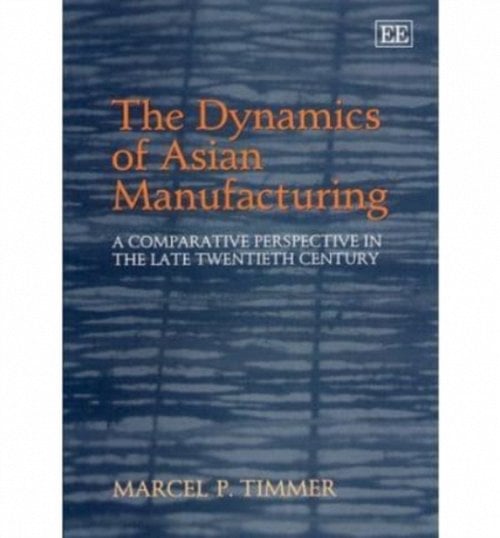 The Dynamics of Asian Manufacturing – A Comparative Perspective in the Late Twe…