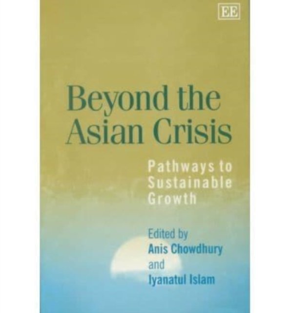 Beyond the Asian Crisis – Pathways to Sustainable Growth Chowdhury Islam