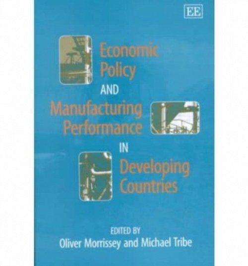 Economic Policy and Manufacturing Performance in Developing Countries Morrissey