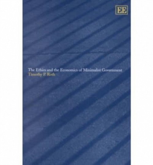 The Ethics and the Economics of Minimalist Government Roth Hardback Edward Elgar