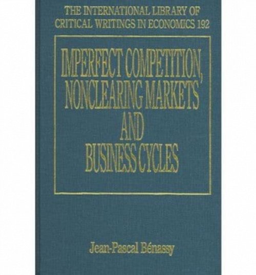 Imperfect Competition, Nonclearing Markets and Business Cycles Bénassy Hardback