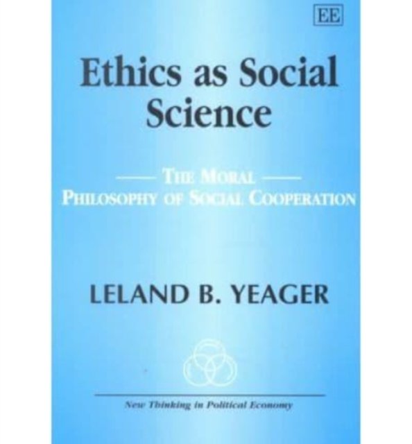 Ethics as Social Science – The Moral Philosophy of Social Cooperation Yeager