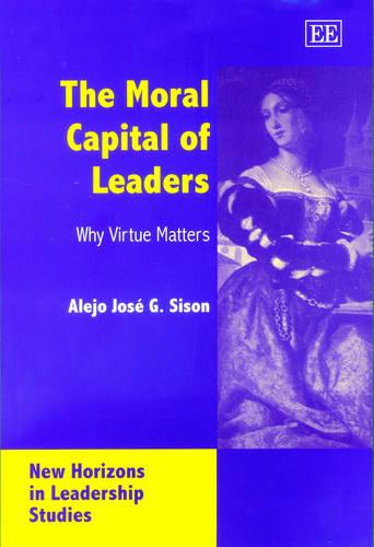 The Moral Capital of Leaders – Why Virtue Matters Sison Hardback Edward Elgar