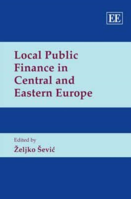 Local Public Finance in Central and Eastern Europe Sevic Hardback Edward Elgar