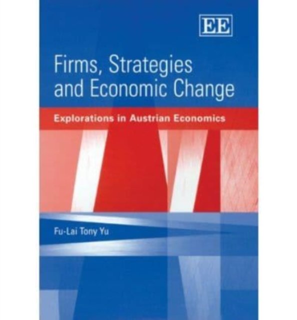 Firms, Strategies and Economic Change – Explorations in Austrian Economics Yu