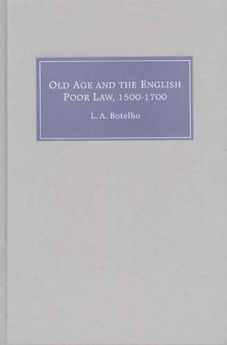 Old Age and the English Poor Law, 1500–1700 Botelho Botelho Hardback
