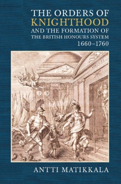 The Orders of Knighthood and the Formation of the British Honours System, 1660–…