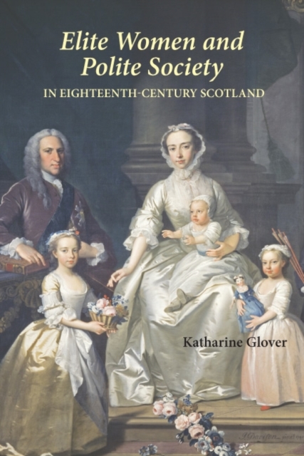 Elite Women and Polite Society in Eighteenth–Century Scotland Glover Hardback