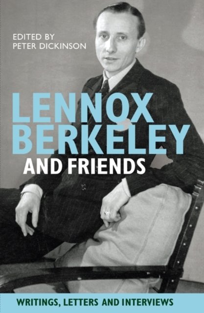 Lennox Berkeley and Friends – Writings, Letters and Interviews Dickinson