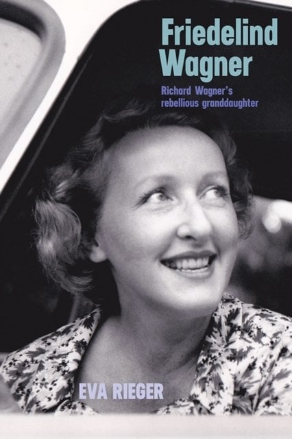 Friedelind Wagner – Richard Wagner`s Rebellious Granddaughter Rieger Walton