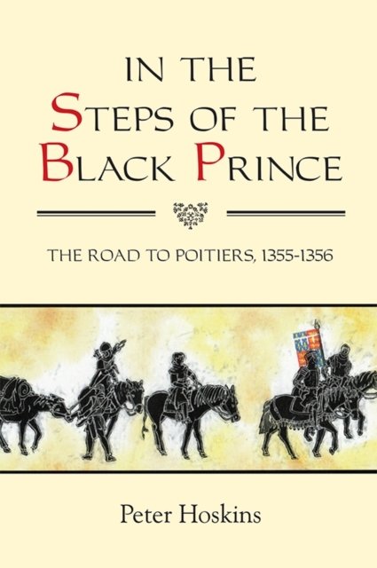In the Steps of the Black Prince – The Road to Poitiers, 1355–1356 Hoskins