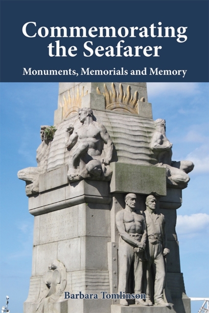 Commemorating the Seafarer – Monuments, Memorials and Memory Tomlinson Hardback