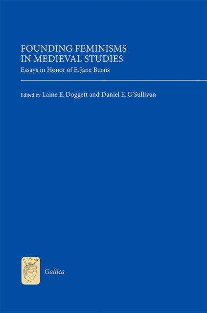 Founding Feminisms in Medieval Studies – Essays in Honor of E. Jane Burns