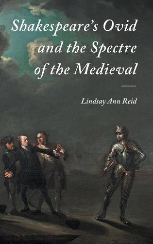 Shakespeare′s Ovid and the Spectre of the Medieval Reid Hardback 9781843845188