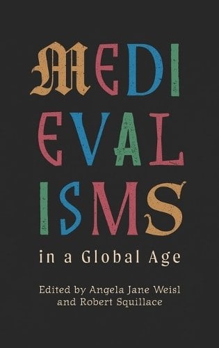 Medievalisms in a Global Age Weisl Squillace Hardback Boydell and Brewer