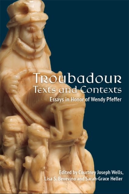 Troubadour Texts and Contexts – Essays in Honor of Wendy Pfeffer Wells Bevevino