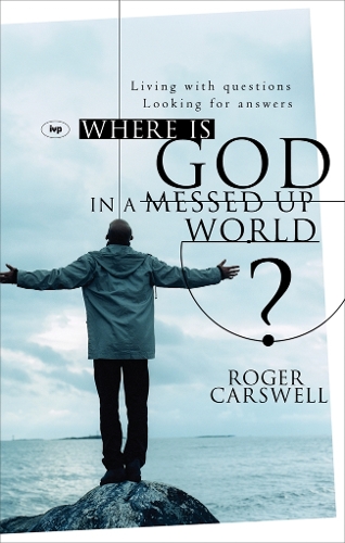 Where is God in a Messed–up World? – Living With Questions, Looking For Answers