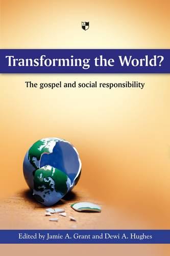 Transforming the world? – The Gospel And Social Responsibility Hughes Grant
