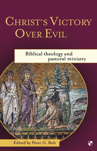 Christ`s Victory Over Evil – Biblical Theology And Pastoral Ministry Bolt