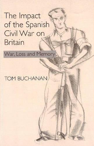The Impact of the Spanish Civil War on Britain – War, Loss and Memory Buchanan