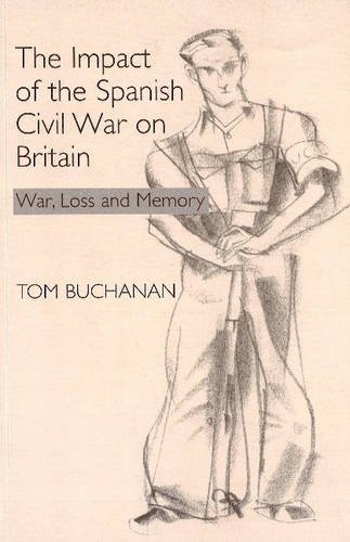 The Impact of the Spanish Civil War on Britain – War, Loss and Memory Buchanan