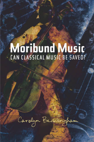 Moribund Music – Can Classical Music be Saved? Beckingham Paperback
