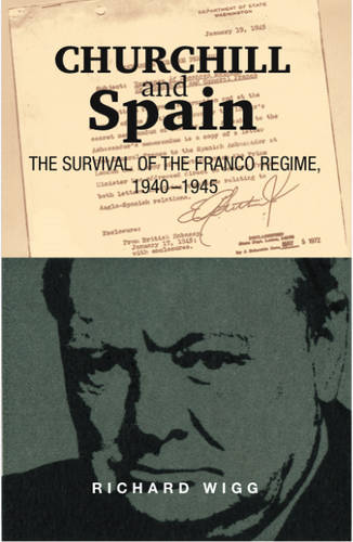 Churchill and Spain – The Survival of the Franco Regime, 1940–1945 Wigg