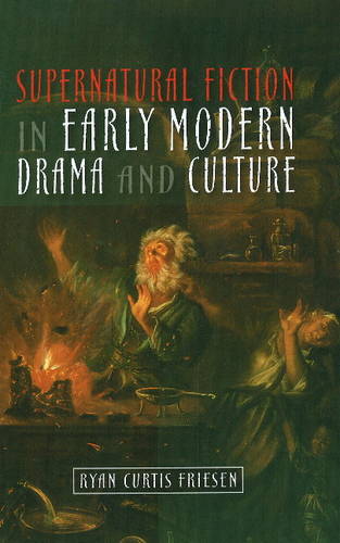 Supernatural Fiction in Early Modern Drama & Culture Friesen Hardback