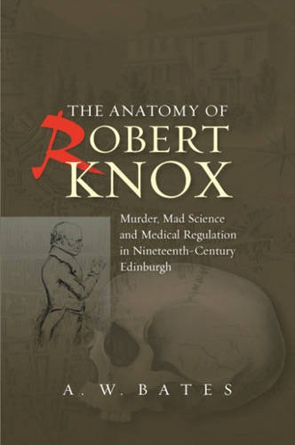 Anatomy of Robert Knox – Murder, Mad Science and Medical Regulation in Nineteen…